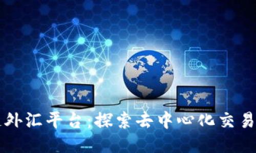 区块链外汇平台：探索去中心化交易的未来