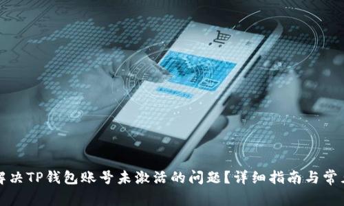 如何解决TP钱包账号未激活的问题？详细指南与常见问答