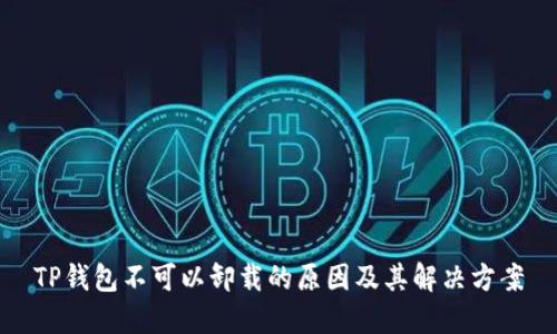 TP钱包不可以卸载的原因及其解决方案