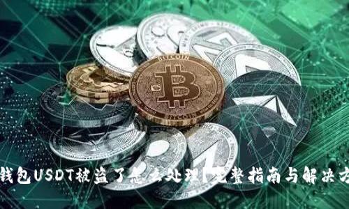 TP钱包USDT被盗了怎么处理？完整指南与解决方案