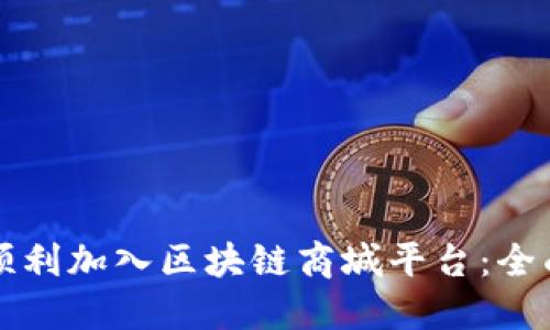 如何顺利加入区块链商城平台：全面指南
