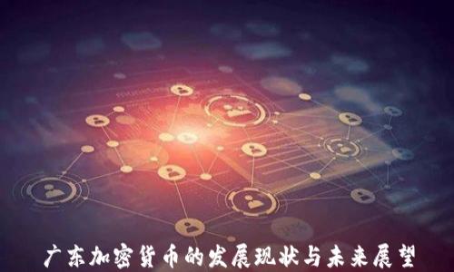 
广东加密货币的发展现状与未来展望