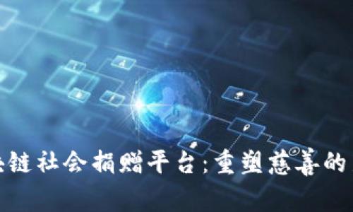 : 区块链社会捐赠平台：重塑慈善的新方式