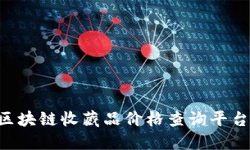 如何使用区块链收藏品价格查询平台：全面指南