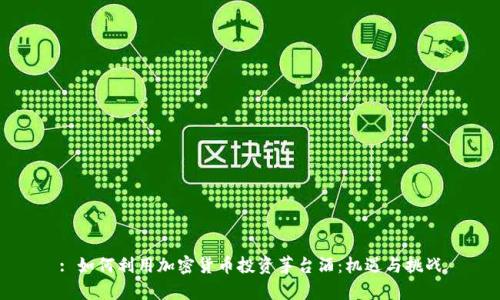 : 如何利用加密货币投资茅台酒：机遇与挑战