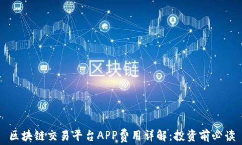 
区块链交易平台APP费用详解：投资前必读