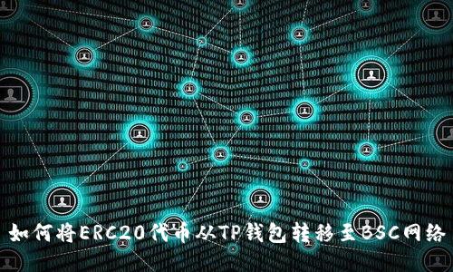 如何将ERC20代币从TP钱包转移至BSC网络