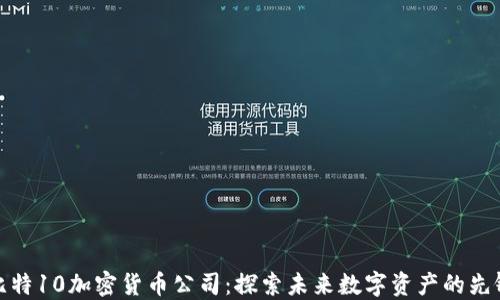 
比特10加密货币公司：探索未来数字资产的先锋