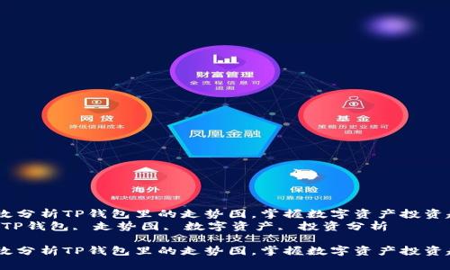 如何有效分析TP钱包里的走势图，掌握数字资产投资趋势   
关键词：TP钱包, 走势图, 数字资产, 投资分析  

如何有效分析TP钱包里的走势图，掌握数字资产投资趋势