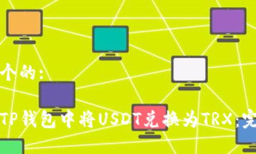 思考一个的:

如何在TP钱包中将USDT兑换为TRX：完整指南