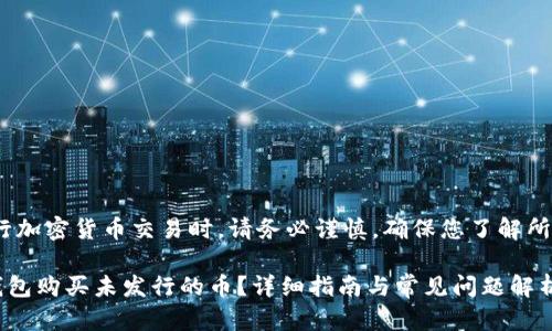 [注意: 在进行加密货币交易时，请务必谨慎，确保您了解所涉及的风险。]

如何通过TP钱包购买未发行的币？详细指南与常见问题解析