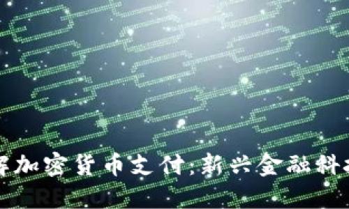 深入理解加密货币支付：新兴金融科技的未来