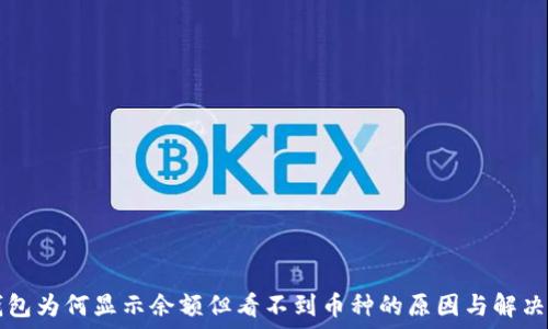   

TP钱包为何显示余额但看不到币种的原因与解决方法