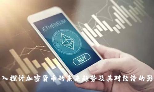深入探讨加密货币的未来趋势及其对经济的影响