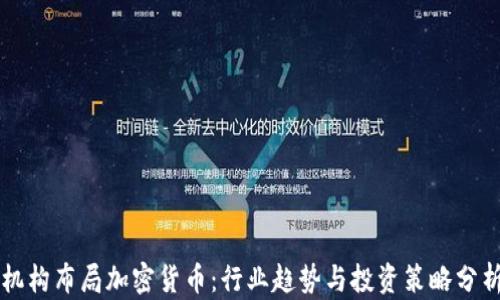 
机构布局加密货币：行业趋势与投资策略分析