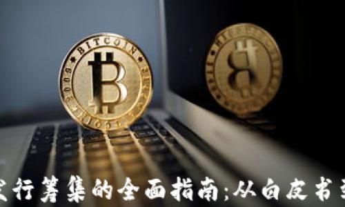 
加密货币发行筹集的全面指南：从白皮书到成功募资