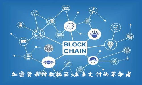 加密货币付款机器：未来支付的革命者