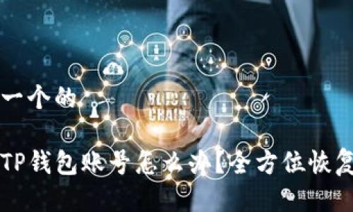 思考一个的

忘记TP钱包账号怎么办？全方位恢复指南