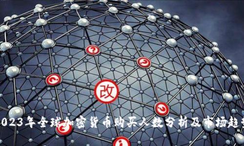 2023年全球加密货币购买人数分析及市场趋势