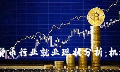 2023年加密货币行业就业现状分析：机遇与挑战并存