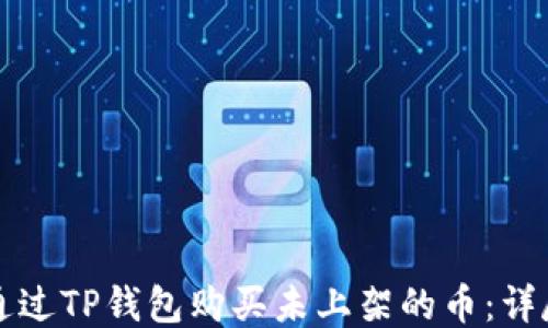 
如何通过TP钱包购买未上架的币：详尽指南