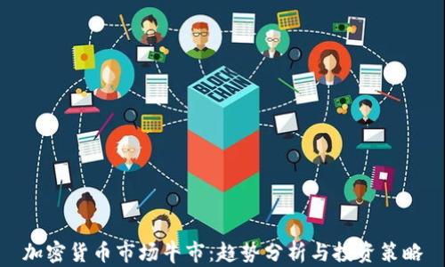 
加密货币市场牛市：趋势分析与投资策略