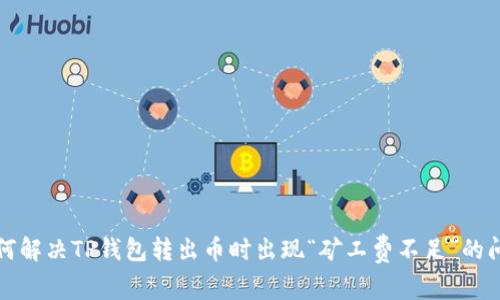 如何解决TP钱包转出币时出现“矿工费不足”的问题