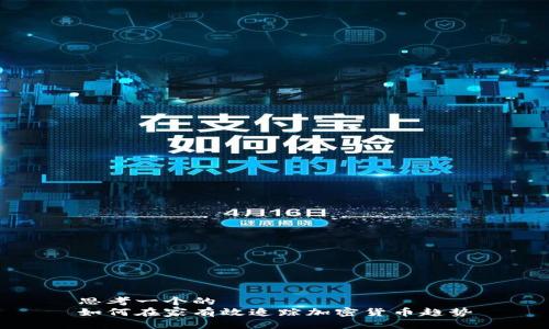 思考一个的  
如何在家有效追踪加密货币趋势