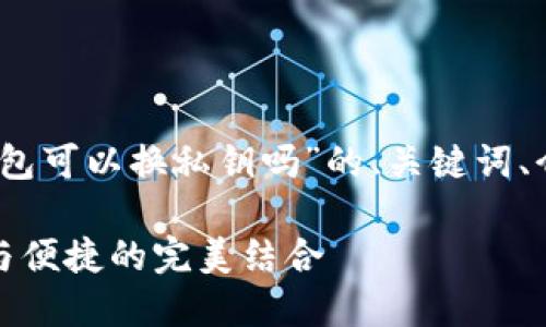 当然可以。以下是关于“TP钱包可以换私钥吗”的、关键词、介绍及相关问题的内容框架。

TP钱包私钥更换指南：安全与便捷的完美结合