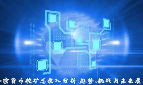 
加密货币挖矿总收入分析：趋势、挑战与未来展望