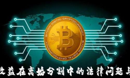 
加密货币收益在离婚分割中的法律问题与处理策略