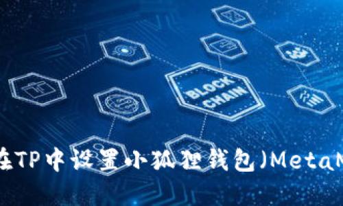 如何在TP中设置小狐狸钱包（MetaMask）