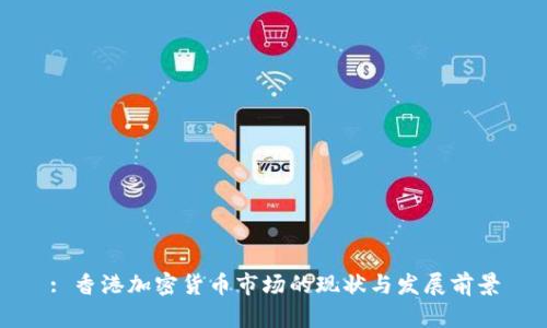 : 香港加密货币市场的现状与发展前景