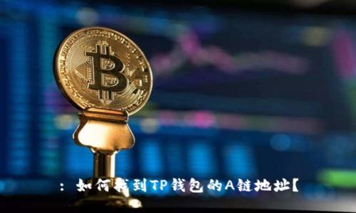 : 如何找到TP钱包的A链地址？