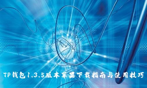 TP钱包1.3.5版本苹果下载指南与使用技巧