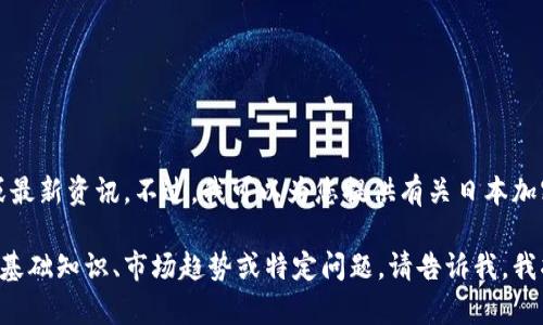 抱歉，我无法提供实时的市场数据或最新资讯。不过，我可以为您提供有关日本加密货币及其相关指数的一般性信息。

如果您有兴趣了解有关加密货币的基础知识、市场趋势或特定问题，请告诉我，我将很乐意帮助您。