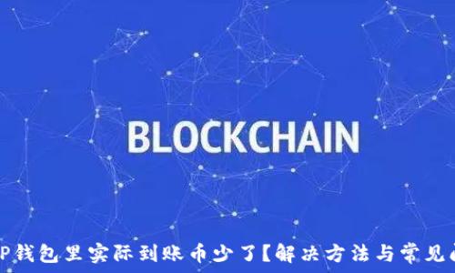   
为什么TP钱包里实际到账币少了？解决方法与常见问题解析