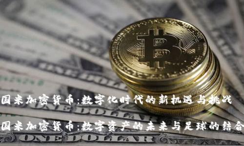 国米加密货币：数字化时代的新机遇与挑战

国米加密货币：数字资产的未来与足球的结合