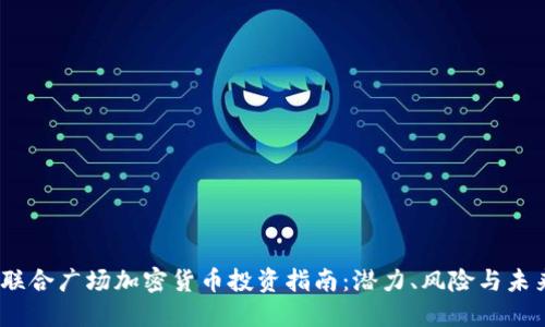 i联合广场加密货币投资指南：潜力、风险与未来