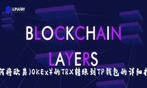 如何将欧易（OKEx）的TRX转账到TP钱包的详细指南