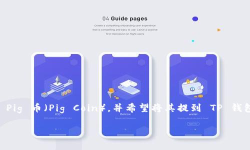 在区块链和加密货币的世界中，了解如何安全地转移和管理您的数字资产是非常重要的。如果您拥有 Pig 币（Pig Coin），并希望将其提到 TP 钱包（Token Pocket Wallet），那么本文将为您提供全面的指导，涵盖所有步骤、注意事项以及常见问题。

如何将 Pig 币提到 TP 钱包的完整指南