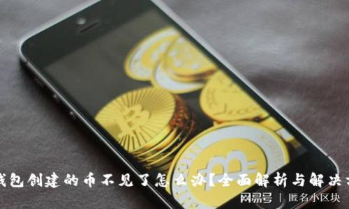 TP钱包创建的币不见了怎么办？全面解析与解决方案