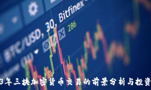   
2023年三块加密货币交易的前景分析与投资指南