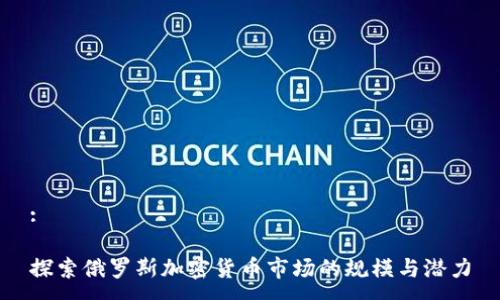 :

探索俄罗斯加密货币市场的规模与潜力