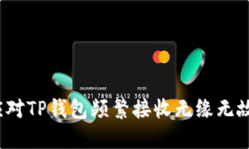 如何应对TP钱包频繁接收无缘无故空投？