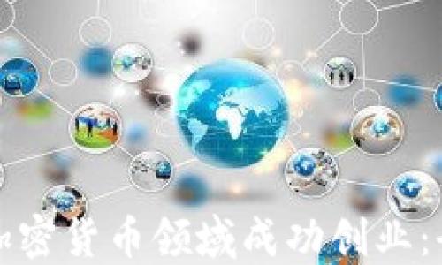 
如何在加密货币领域成功创业：全面指南