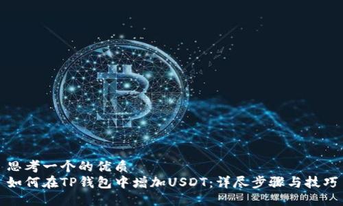 思考一个的优质  
如何在TP钱包中增加USDT：详尽步骤与技巧