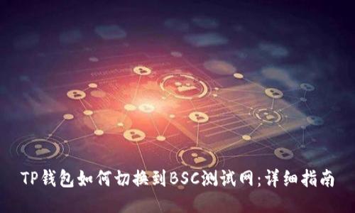 TP钱包如何切换到BSC测试网：详细指南