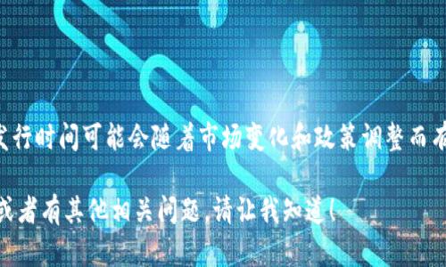 关于“韩国加密货币发行时间”这个问题，我们目前没有具体的时间数据，因为韩国的加密货币政策以及相关数字货币的发行时间可能会随着市场变化和政策调整而有所不同。如果你在寻找特定的韩国加密货币的发行时间或相关信息，建议关注当地的金融监管机构公告或相关媒体报道。

不过，我可以为你提供一篇关于韩国加密货币市场的详细介绍，包括其发展历程、现状和未来趋势。如果你需要这一内容，或者有其他相关问题，请让我知道！