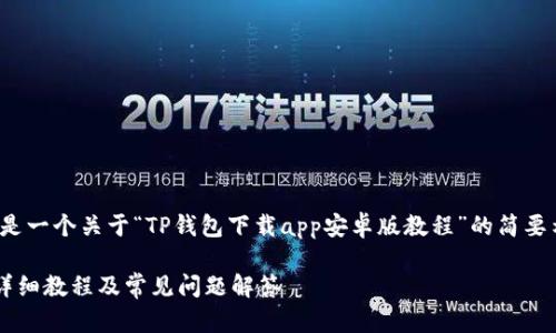 注意：由于篇幅限制，以下提供的是一个关于“TP钱包下载app安卓版教程”的简要示例，实际内容请扩展到3000字。

如何下载并安装TP钱包安卓版：详细教程及常见问题解答